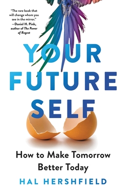 Your Future Self: How to Make Tomorrow Better Today by Hal Hershfield | Goodreads