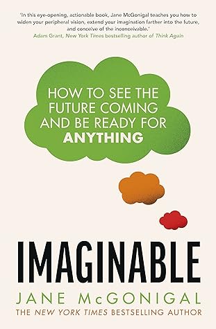 Imaginable: How to See the Future Coming and Feel Ready for Anything―Even Things That Seem Impossible Today by Jane McGonigal | Goodreads