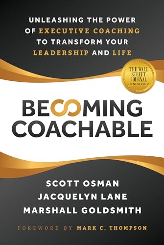 Becoming Coachable: Unleashing the Power of Executive Coaching to Transform Your Leadership and Life eBook : Osman, Scott, Lane, Jacquelyn, Goldsmith, Marshall: Amazon.in: Kindle Store